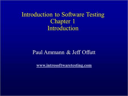 Introduction to Software Testing Chapter 1 Introduction Paul Ammann & Jeff Offutt www.introsoftwaretesting.com.