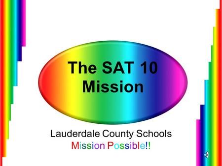 The SAT 10 Mission Lauderdale County Schools Mission Possible!!