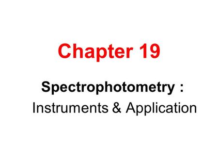 Chapter 19 Spectrophotometry : Instruments & Application.