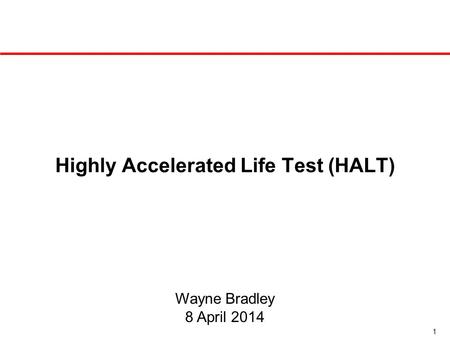 1 Highly Accelerated Life Test (HALT) Wayne Bradley 8 April 2014.