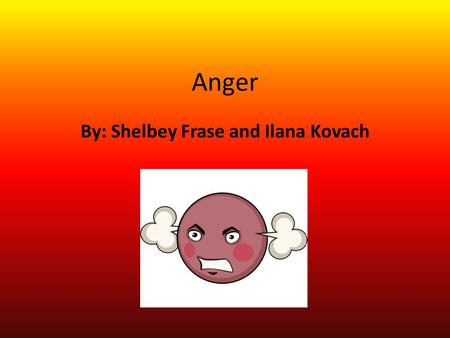 Anger By: Shelbey Frase and Ilana Kovach. Description of emotion A strong feeling of displeasure, annoyance, and hostility, often resulting from frustration.