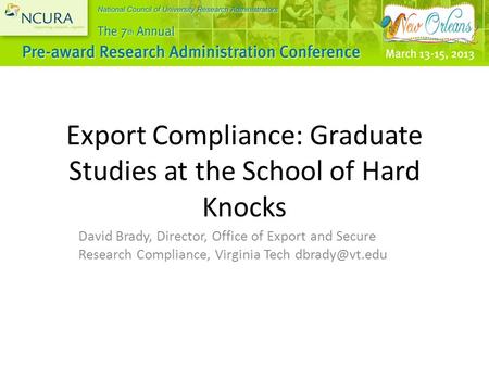 Export Compliance: Graduate Studies at the School of Hard Knocks David Brady, Director, Office of Export and Secure Research Compliance, Virginia Tech.