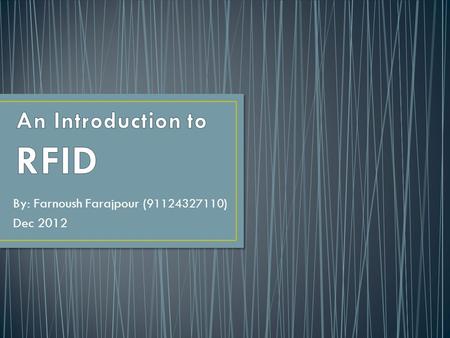 By: Farnoush Farajpour ( 91124327110 ) Dec 2012. Radio frequency identification (RFID) is a generic term that is used to describe a system that transmits.