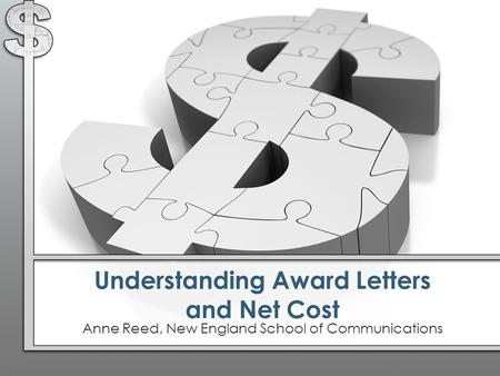 Understanding Award Letters and Net Cost Anne Reed, New England School of Communications.