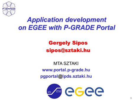 1 MTA SZTAKI  Application development on EGEE with P-GRADE Portal Gergely Sipos