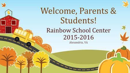 Welcome, Parents & Students! Rainbow School Center 2015-2016 Alexandria, VA.