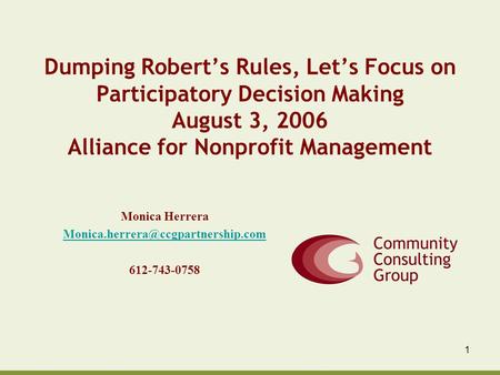 1 Dumping Robert’s Rules, Let’s Focus on Participatory Decision Making August 3, 2006 Alliance for Nonprofit Management Monica Herrera