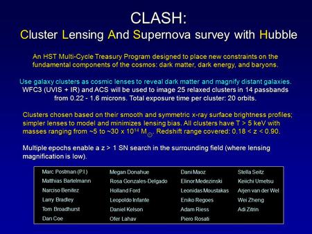 CLASH: Cluster Lensing And Supernova survey with Hubble An HST Multi-Cycle Treasury Program designed to place new constraints on the fundamental components.