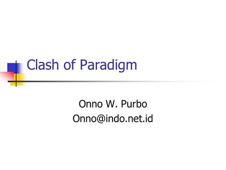 Clash of Paradigm Onno W. Purbo