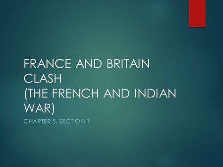 FRANCE AND BRITAIN CLASH (THE FRENCH AND INDIAN WAR)
