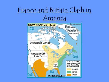 France and Britain Clash in America. England and France competing to be most powerful, fighting each other throughout world France controls Ohio River.