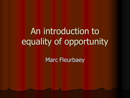An introduction to equality of opportunity Marc Fleurbaey.