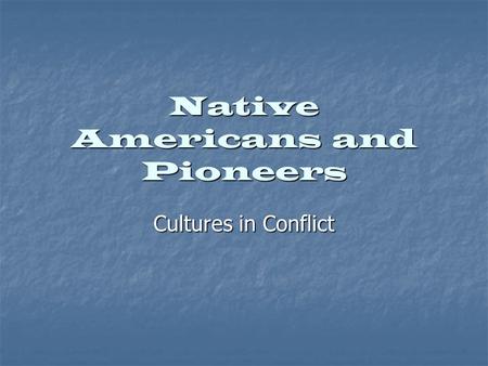 Native Americans and Pioneers Cultures in Conflict.