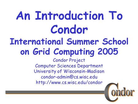 Condor Project Computer Sciences Department University of Wisconsin-Madison  An Introduction To Condor.