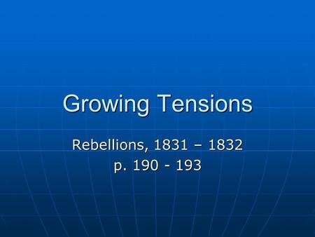 Growing Tensions Rebellions, 1831 – 1832 p. 190 - 193.