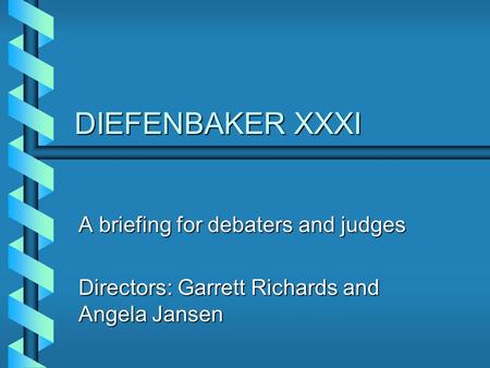 DIEFENBAKER XXXI A briefing for debaters and judges Directors: Garrett Richards and Angela Jansen.