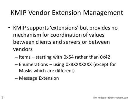KMIP Vendor Extension Management KMIP supports ‘extensions’ but provides no mechanism for coordination of values between clients and servers or between.