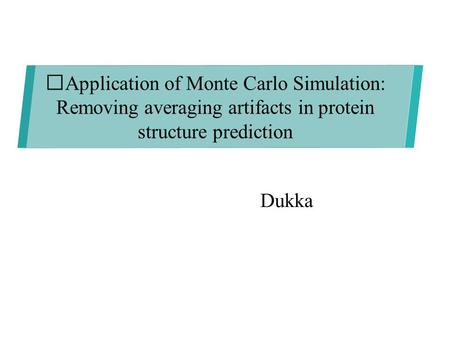 Dukka Application of Monte Carlo Simulation: Removing averaging artifacts in protein structure prediction.