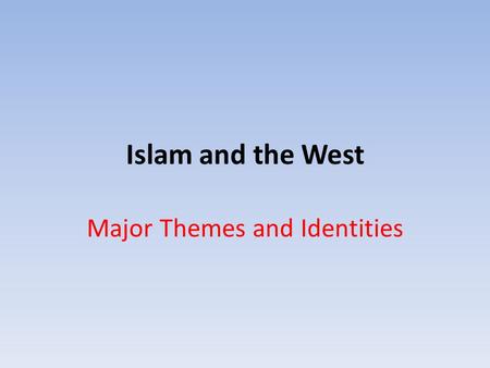 Islam and the West Major Themes and Identities.  Muslims and Population  1.3 Billion Muslims in the world today  Islam fasted growing religion  50.
