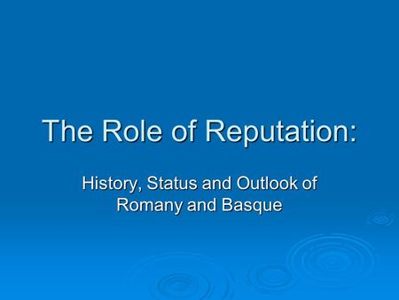 The Role of Reputation: History, Status and Outlook of Romany and Basque.