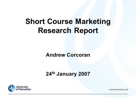 Short Course Marketing Research Report Andrew Corcoran 24 th January 2007.