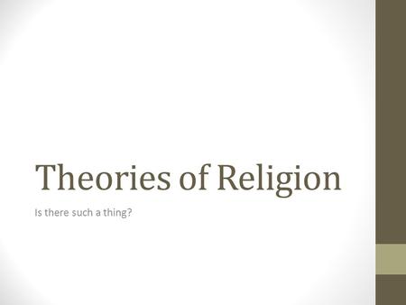 Theories of Religion Is there such a thing? Five Theories of Religion Animism and Magic - Tylor and Frazer Religion and Personality - Sigmund Freud Society.