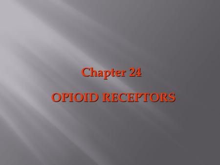 Chapter 24 OPIOID RECEPTORS.