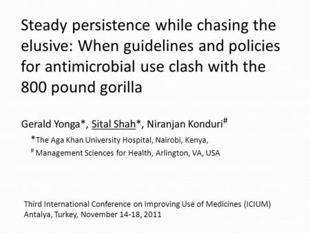 Steady persistence while chasing the elusive: When guidelines and policies for antimicrobial use clash with the 800 pound gorilla Gerald Yonga*, Sital.
