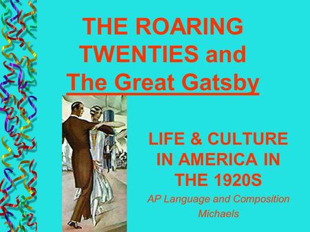 LIFE & CULTURE IN AMERICA IN THE 1920S AP Language and Composition Michaels THE ROARING TWENTIES and The Great Gatsby.