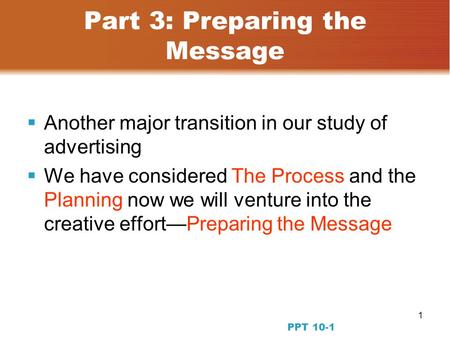 1 Part 3: Preparing the Message  Another major transition in our study of advertising  We have considered The Process and the Planning now we will venture.