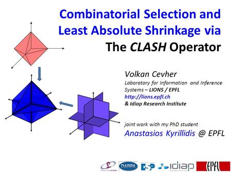 Combinatorial Selection and Least Absolute Shrinkage via The CLASH Operator Volkan Cevher Laboratory for Information and Inference Systems – LIONS / EPFL.
