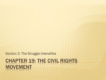 Section 2: The Struggle Intensifies.  Objectives  Describe the goals of sit-ins and Freedom Rides and the reactions they provoked.  Summarize civil.