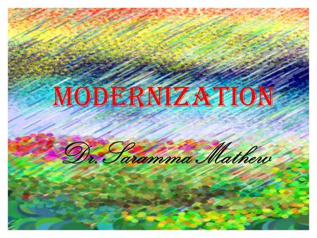 Modernization Dr.Saramma Mathew. Modernization an evolutionary transition from a 'traditional' to a 'modern' society.