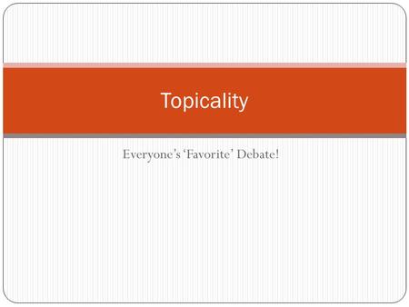 Everyone’s ‘Favorite’ Debate! Topicality. Define the word (or phrase) the Affirmative is not topical under.