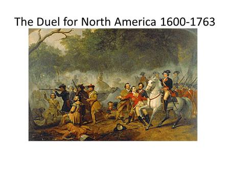 The Duel for North America 1600-1763. Big Ideas What impact did the French and Indian War have on the thirteen colonies? – A) During the war – B) After.