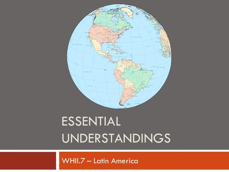 ESSENTIAL UNDERSTANDINGS WHII.7 – Latin America. Essential Understandings  Latin American revolutions of the nineteenth century were influenced by the.