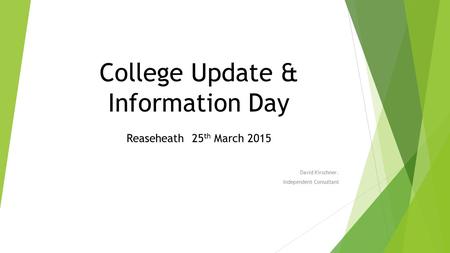 College Update & Information Day Reaseheath 25 th March 2015 David Kirschner. Independent Consultant.
