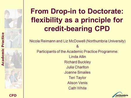 Academic Practice CPD From Drop-in to Doctorate: flexibility as a principle for credit-bearing CPD Nicola Reimann and Liz McDowell (Northumbria University)