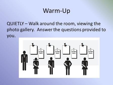 Warm-Up QUIETLY – Walk around the room, viewing the photo gallery. Answer the questions provided to you.