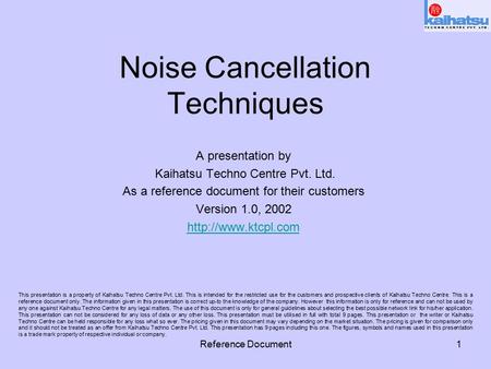 Reference Document1 Noise Cancellation Techniques This presentation is a property of Kaihatsu Techno Centre Pvt. Ltd. This is intended for the restricted.