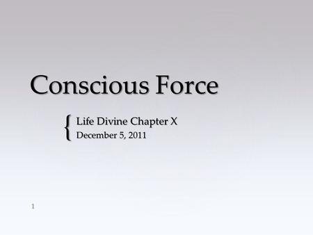{ Conscious Force Life Divine Chapter X December 5, 2011 1.