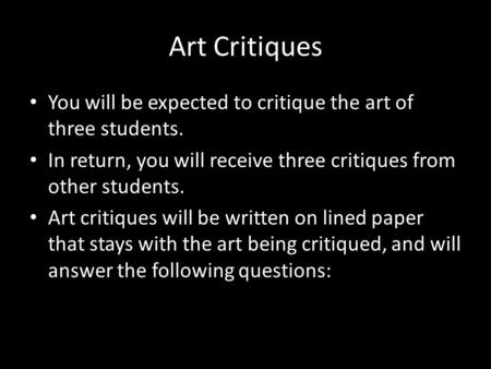 Art Critiques You will be expected to critique the art of three students. In return, you will receive three critiques from other students. Art critiques.