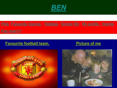 BEN Favourite football team. Picture of me I have achieved my 25 Metres swimming certificate. Click here to see my poem.here PetsPets Favourite Games Hobbies.