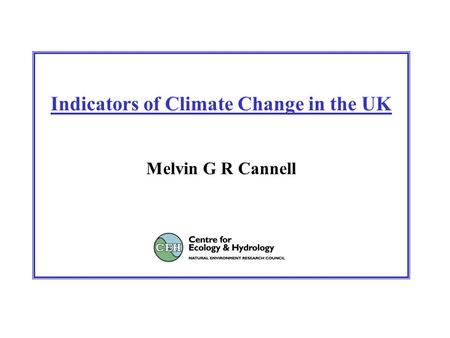 Indicators of Climate Change in the UK Melvin G R Cannell.