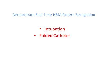 Demonstrate Real-Time HRM Pattern Recognition Intubation Folded Catheter.