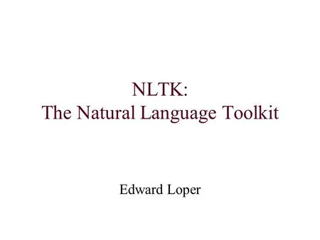 NLTK: The Natural Language Toolkit Edward Loper. Natural Language Processing Use computational methods to process human language. Examples: Machine translation.