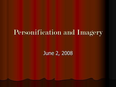 Personification and Imagery June 2, 2008. Personification Definition – giving human qualities to animals or objects Definition – giving human qualities.
