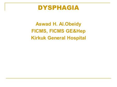 DYSPHAGIA Aswad H. Al.Obeidy FICMS, FICMS GE&Hep Kirkuk General Hospital.