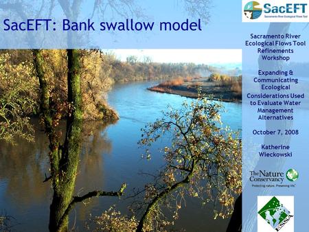 1 SacEFT: Bank swallow model Sacramento River Ecological Flows Tool Refinements Workshop Expanding & Communicating Ecological Considerations Used to Evaluate.