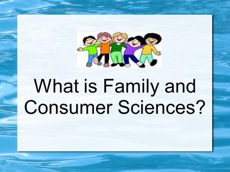 What is Family and Consumer Sciences?. Any Ideas???